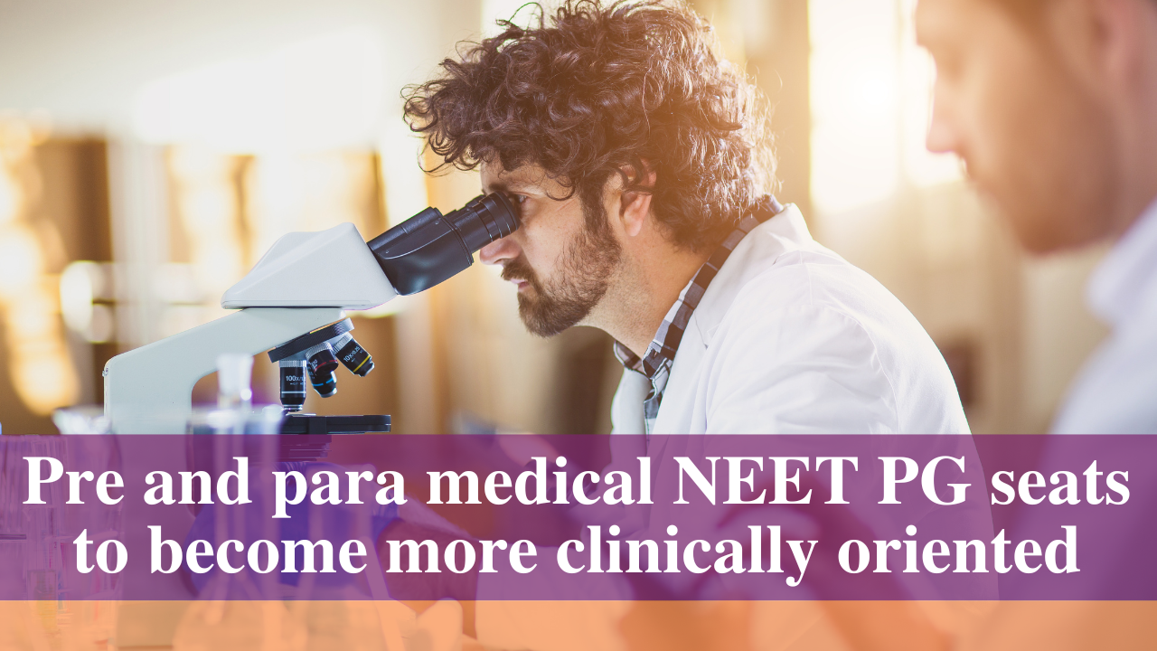 Pre and para medical NEET PG seats to become more clinically oriented